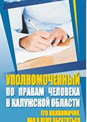 «УПОЛНОМОЧЕННЫЙ ПО ПРАВАМ ЧЕЛОВЕКА В КАЛУЖСКОЙ ОБЛАСТИ. ЕГО ПОЛНОМОЧИЯ. КАК К НЕМУ ОБРАТИТЬСЯ» Уполномоченный по правам человека в Калужской области